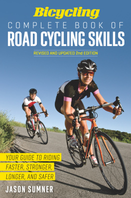 Jason Sumner - Bicycling Complete Book of Road Cycling Skills: Your Guide to Riding Faster, Stronger, Longer, and Safer