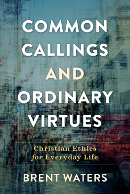 Brent Waters - Common Callings and Ordinary Virtues: Christian Ethics for Everyday Life