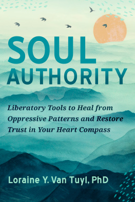 Loraine Y. Van Tuyl Soul Authority: Liberatory Tools to Heal from Oppressive Patterns and Restore Trust in Your Heart Compass