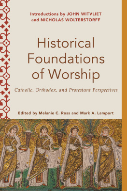 Melanie C. Ross Historical Foundations of Worship: Catholic, Orthodox, and Protestant Perspectives