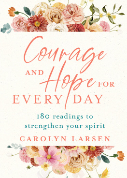 Carolyn Larsen Courage and Hope for Every Day: 180 Readings to Strengthen Your Spirit