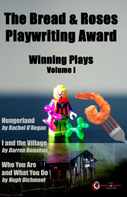 Rachel ORegan - The Bread & Roses Playwriting Award: Hungerland by Rachel ORegan, I and the Village by Darren Donohue, Who You Are and What You Do by Hugh Dichmont