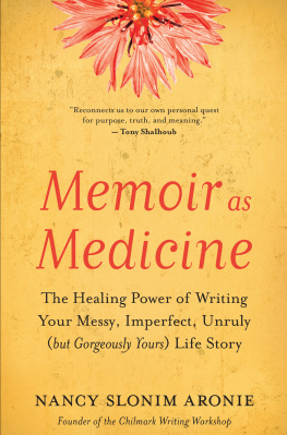 Nancy Slonim Aronie - Memoir as Medicine: The Healing Power of Writing Your Messy, Imperfect, Unruly (but Gorgeously Yours) Life Story