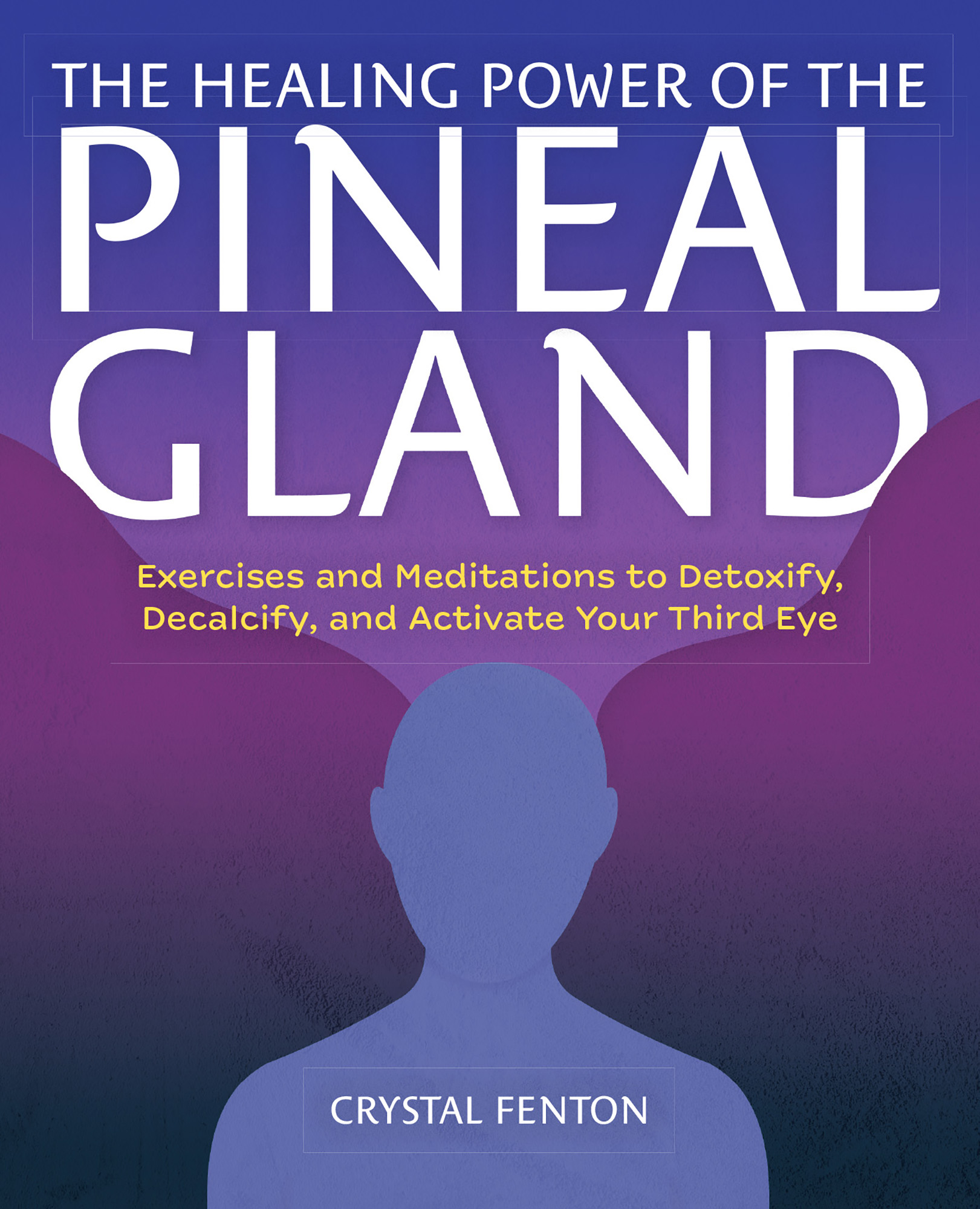 The Healing Power of the Pineal Gland Exercises and Meditations to Detoxify - photo 1