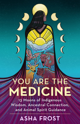 Asha Frost - You Are the Medicine: 13 Moons of Indigenous Wisdom, Ancestral Connection, and Animal Spirit Guidance