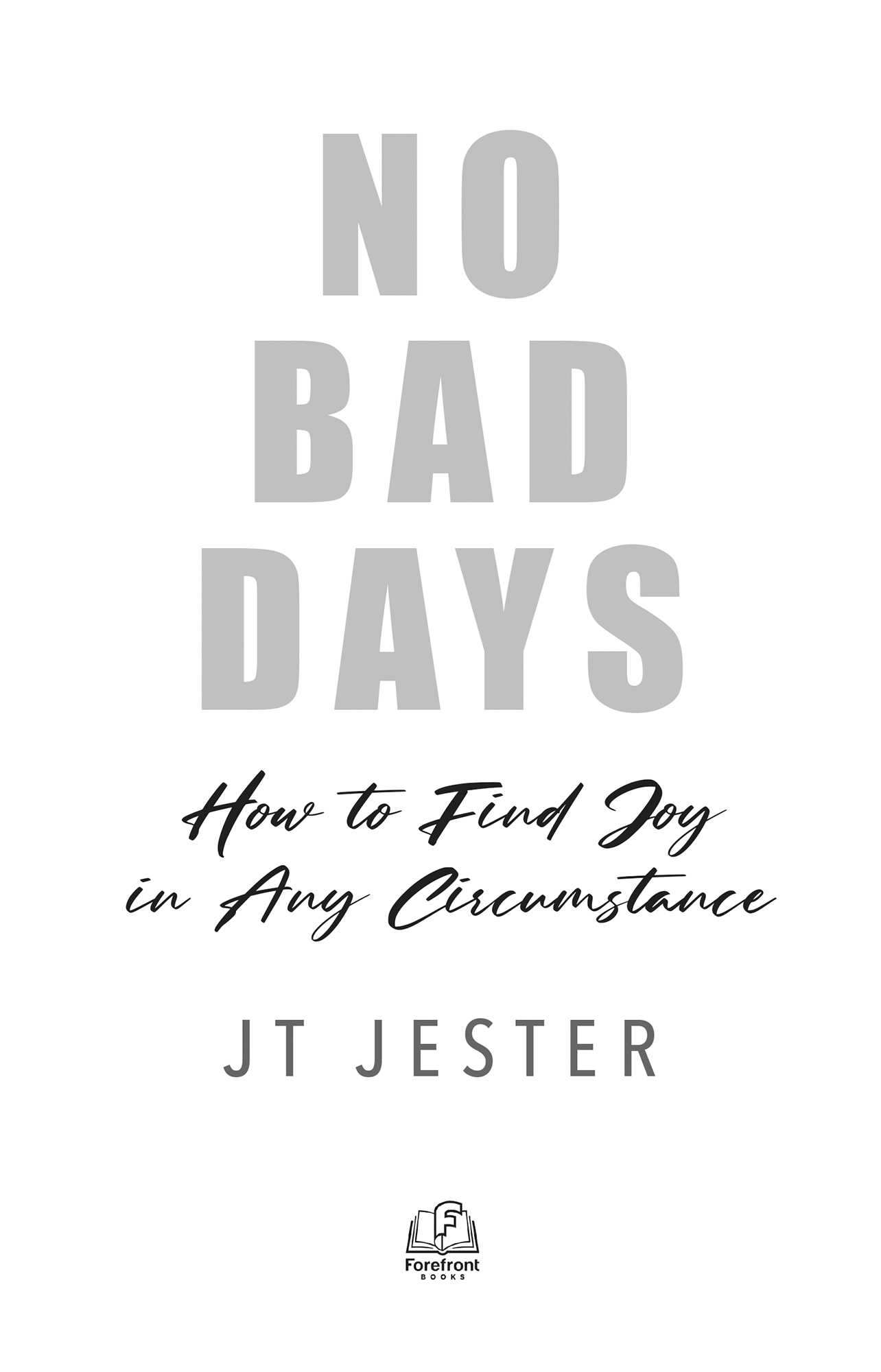 No Bad Days How to Find Joy in Any Circumstance 2022 JT Mestdagh All rights - photo 2