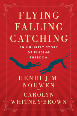 Henri J. M. Nouwen - Flying, Falling, Catching: an Unlikely Story of Finding Freedom