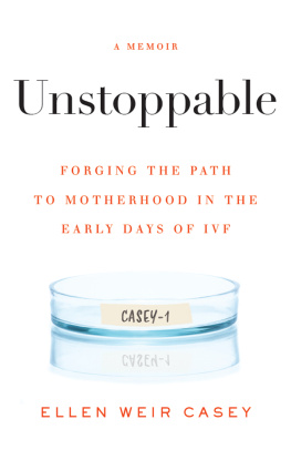 Ellen Weir Casey - Unstoppable: Forging the Path to Motherhood in the Early Days of IVF