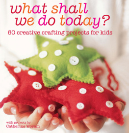 Catherine Woram What Shall We Do Today?: 60 creative crafting projects for kids