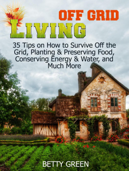 Betty Green - Off Grid Living: 35 Tips on How to Survive off The Grid, Planting & Preserving Food, Conserving Energy & Water and much more...