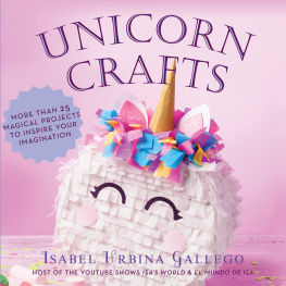 Isabel Urbina Gallego Unicorn Crafts: More Than 25 Magical Projects to Inspire Your Imagination