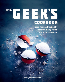 Liguori Lecomte The Geeks Cookbook: Easy Recipes Inspired by Pokémon, Harry Potter, Star Wars, and More!