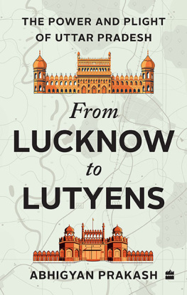 Abhigyan Prakash From Lucknow to Lutyens: The Power and Plight of Uttar Pradesh