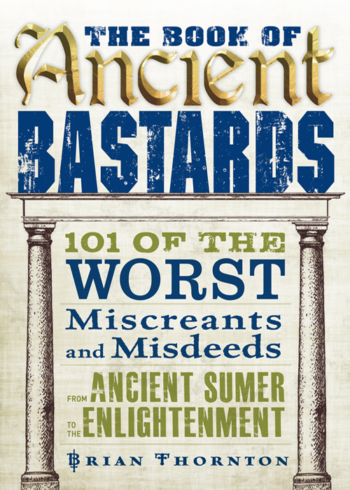 THE BOOK OF Ancient BASTARDS 101 OF THE WORST Miscreants and Misdeeds - photo 1