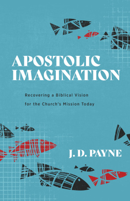 J. D. Payne Apostolic Imagination: Recovering a Biblical Vision for the Churchs Mission Today