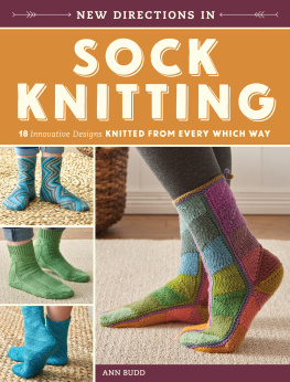 Ann Budd - New Directions in Sock Knitting: 18 Innovative Designs Knitted from Every Which Way