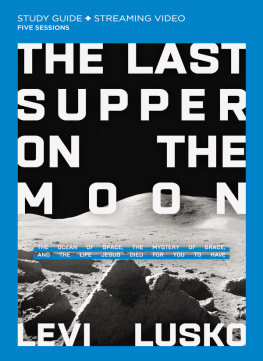 Levi Lusko - The Last Supper on the Moon Bible Study Guide plus Streaming Video: The Ocean of Space, the Mystery of Grace, and the Life Jesus Died for You to Have