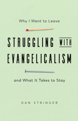 Dan Stringer Struggling with Evangelicalism: Why I Want to Leave and What It Takes to Stay