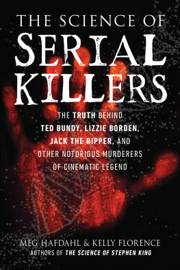 Meg Hafdahl - The Science of Serial Killers: The Truth Behind Ted Bundy, Lizzie Borden, Jack the Ripper, and Other Notorious Murderers of Cinematic Legend