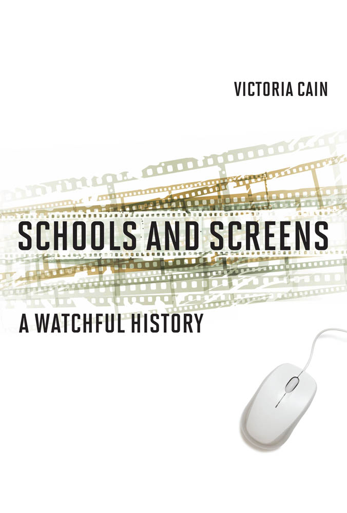 SCHOOLS AND SCREENS A WATCHFUL HISTORY VICTORIA CAIN THE MIT PRESS - photo 1