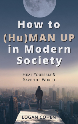 Logan Cohen How to (Hu)Man Up in Modern Society: Heal Yourself & Save the World