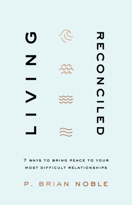 P. Brian Noble Living Reconciled: 7 Ways to Bring Peace to Your Most Difficult Relationships