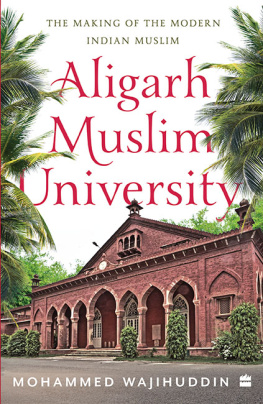 Mohammed Wajihuddin Aligarh Muslim University: The Making of the Modern Indian Muslim