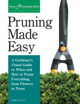 Lewis Hill Pruning Made Easy: A Gardeners Visual Guide to When and How to Prune Everything, from Flowers to Trees