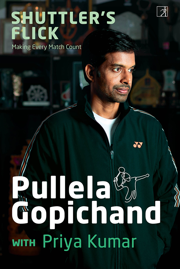 SHUTTLERS FLICK SHUTTLERS FLICK MAKING EVERY MATCH COUNT Pullela Gopichand - photo 1