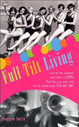 Maureen Smith Full Tilt Living: Live in the Moment Even When It Stinks! Find the Juicy Parts and Let the World Know You Are Here