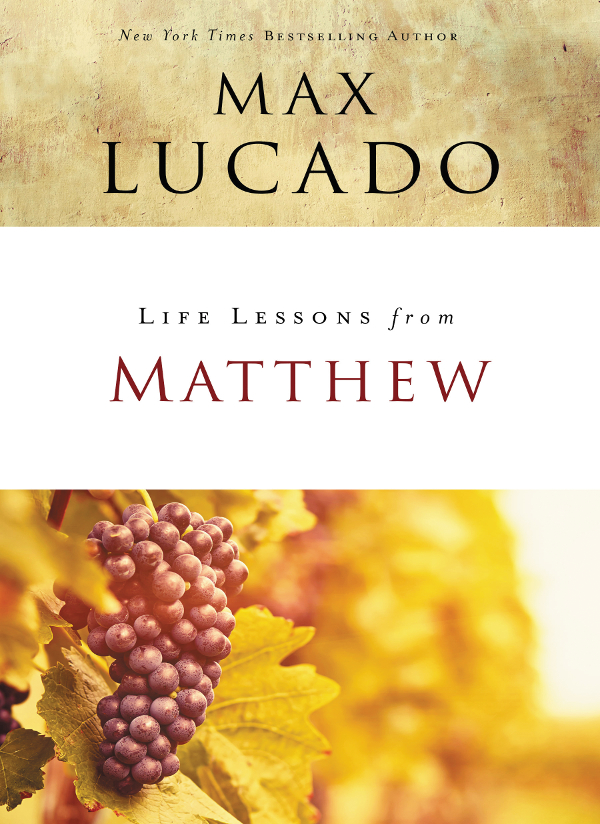 Life Lessons from Matthew 2018 by Max Lucado All rights reserved No portion - photo 1