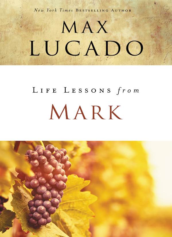 Life Lessons from Mark 2018 by Max Lucado All rights reserved No portion of - photo 1