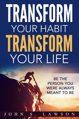 John S. Lawson Transform Your Habit, Transform Your Life: Be the Person You Were Always Meant To Be