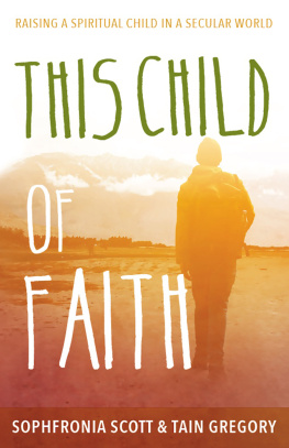 Sophfronia Scott - This Child of Faith: Raising a Spiritual Child in a Secular World