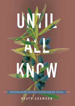 Heath Adamson - Until All Know: Wholeheartedly Devoted to Jesus and His Dream