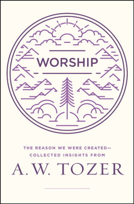 A. W. Tozer - Worship: The Reason We Were Created-Collected Insights from A. W. Tozer