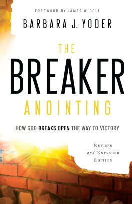 Barbara J. Yoder The Breaker Anointing: How God Breaks Open the Way to Victory