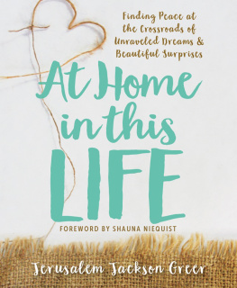 Jerusalem Jackson Greer At Home in this Life: Finding Peace at the Crossroads of Unraveled Dreams and Beautiful Surprises