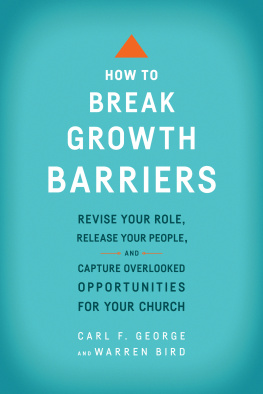 Carl F. George - How to Break Growth Barriers: Revise Your Role, Release Your People, and Capture Overlooked Opportunities for Your Church