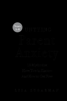 Lisa Sugarman Untying Parent Anxiety (Years 5–8): 18 Myths that Have You in Knots—And How to Get Free