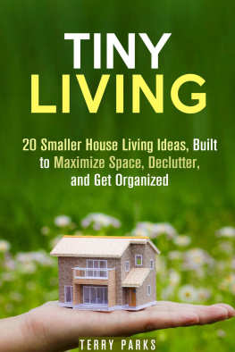 Terry Parks - Tiny Living: 20 Smaller House Living Ideas, Built to Maximize Space, Declutter, and Get Organized