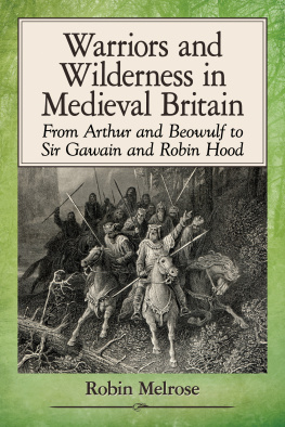 Robin Melrose - Warriors and Wilderness in Medieval Britain: From Arthur and Beowulf to Sir Gawain and Robin Hood