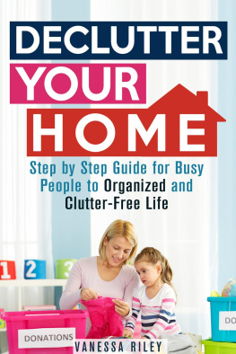 Vanessa Riley - Declutter Your Home: Step by Step Guide for Busy People to Organized and Clutter-Free Life