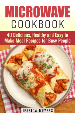 Jessica Meyers - Microwave Cookbook: 40 Delicious, Healthy and Easy to Make Meal Recipes for Busy People