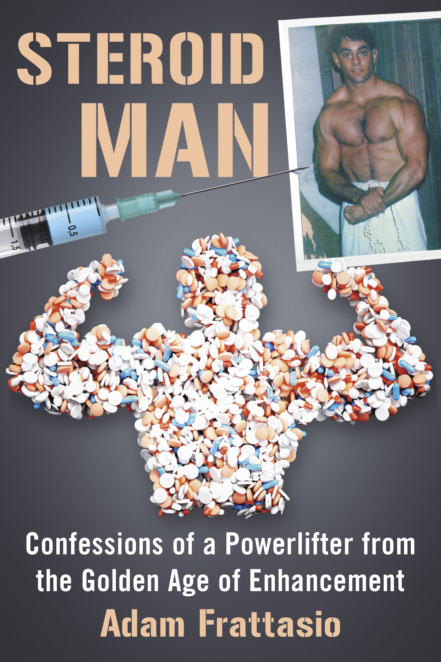 Steroid Man Confessions of a Powerlifter from the Golden Age of Enhancement - image 1