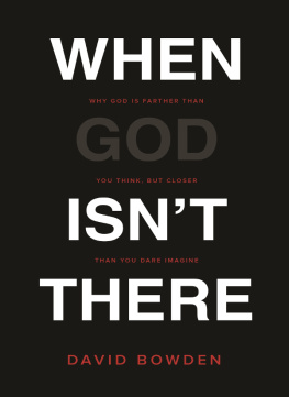 David Bowden When God Isnt There: Why God Is Farther than You Think but Closer than You Dare Imagine