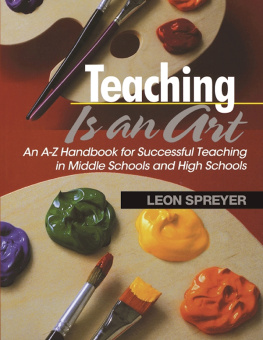 Leon Spreyer - Teaching Is an Art: An A?Z Handbook for Successful Teaching in Middle Schools and High Schools