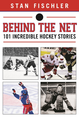 Stan Fischler Behind the Net: 106 Incredible Hockey Stories