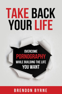 Brendon Byrne - Take Back Your Life: Overcome Pornography While Building the Life You Want