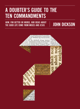 John Dickson - A Doubters Guide to the Ten Commandments: How, for Better or Worse, Our Ideas about the Good Life Come from Moses and Jesus